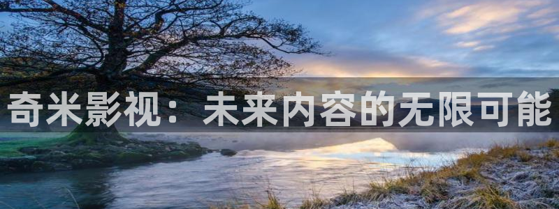 青柠影院在线视频：奇米影视：未来内容的无限可能